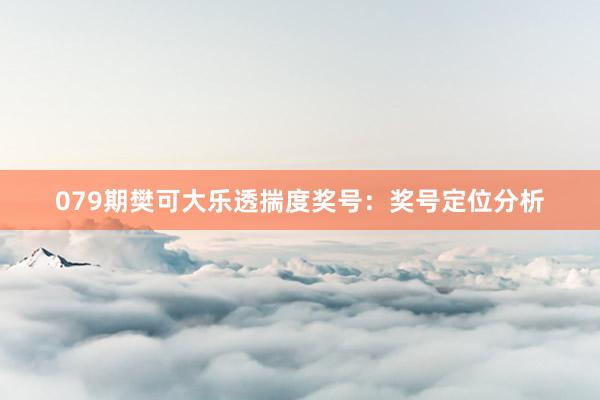 079期樊可大乐透揣度奖号：奖号定位分析
