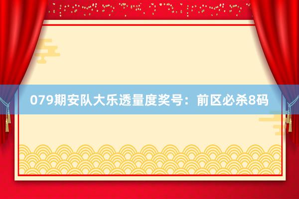 079期安队大乐透量度奖号：前区必杀8码