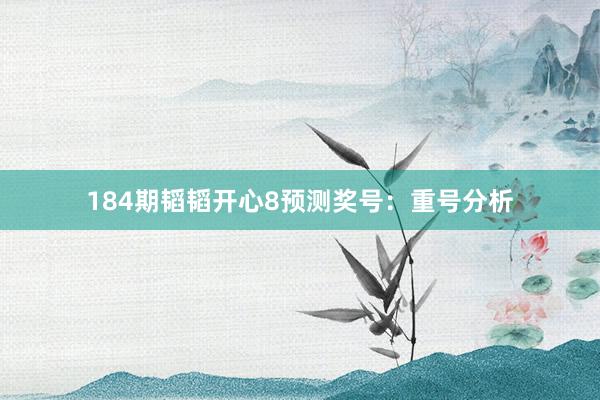 184期韬韬开心8预测奖号：重号分析