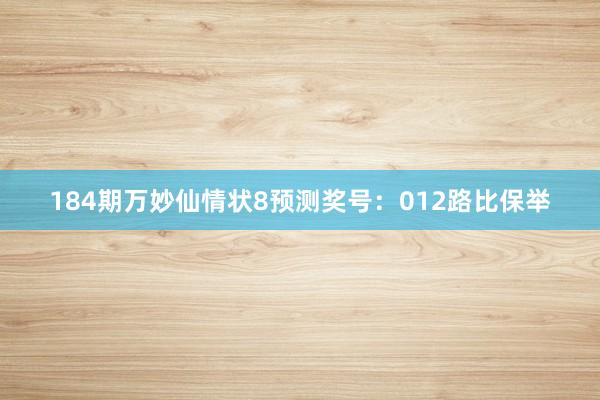 184期万妙仙情状8预测奖号：012路比保举