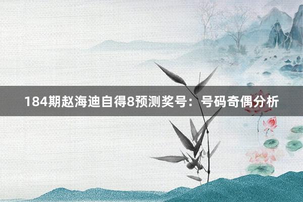 184期赵海迪自得8预测奖号：号码奇偶分析
