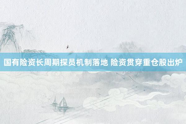 国有险资长周期探员机制落地 险资贯穿重仓股出炉
