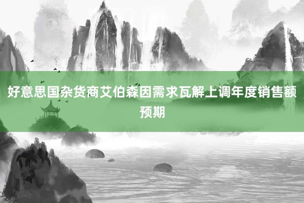 好意思国杂货商艾伯森因需求瓦解上调年度销售额预期