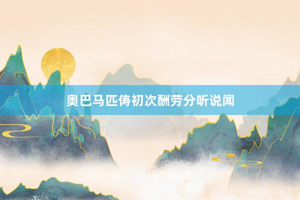 奥巴马匹俦初次酬劳分听说闻