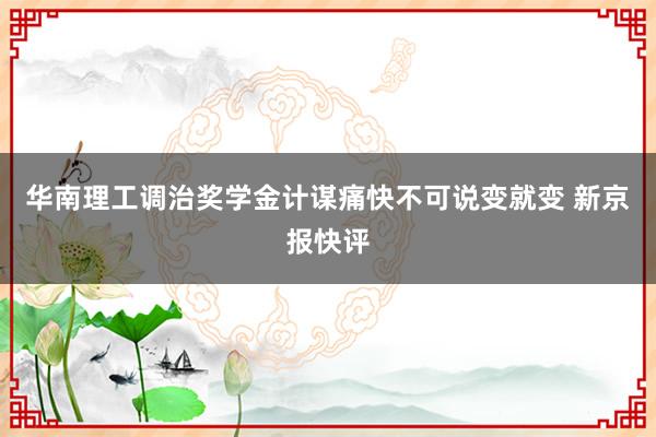 华南理工调治奖学金计谋痛快不可说变就变 新京报快评