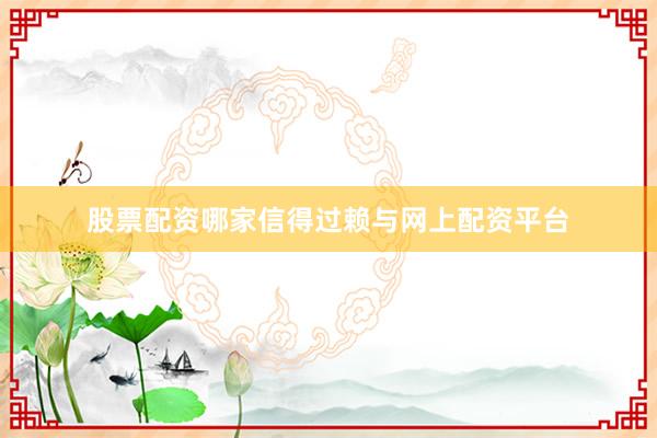 股票配资哪家信得过赖与网上配资平台