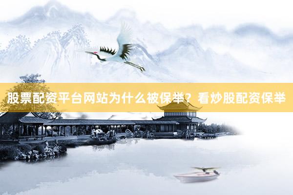 股票配资平台网站为什么被保举？看炒股配资保举