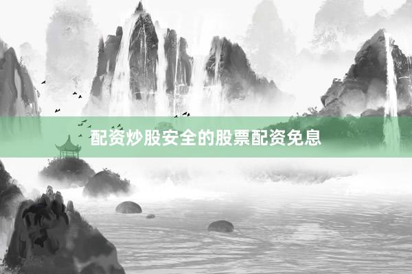 配资炒股安全的股票配资免息