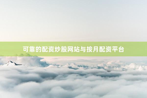 可靠的配资炒股网站与按月配资平台