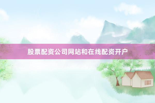 股票配资公司网站和在线配资开户