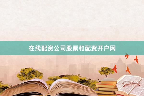 在线配资公司股票和配资开户网