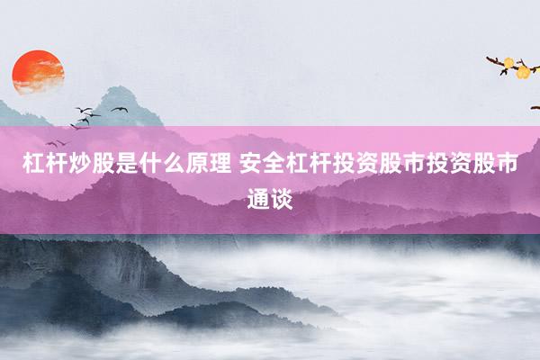 杠杆炒股是什么原理 安全杠杆投资股市投资股市通谈