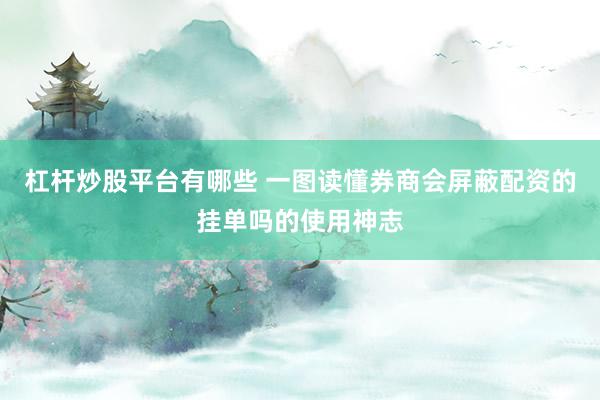 杠杆炒股平台有哪些 一图读懂券商会屏蔽配资的挂单吗的使用神志