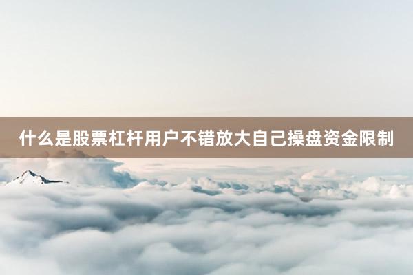 什么是股票杠杆用户不错放大自己操盘资金限制