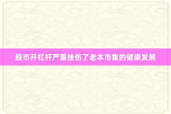 股市开杠杆严重挫伤了老本市集的健康发展