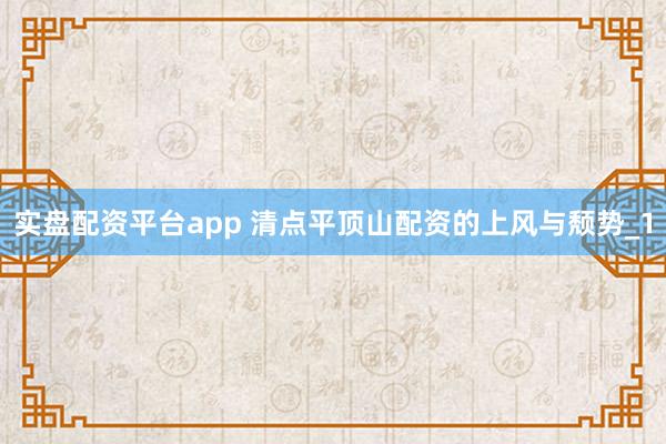 实盘配资平台app 清点平顶山配资的上风与颓势_1