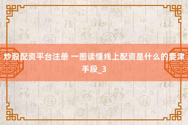 炒股配资平台注册 一图读懂线上配资是什么的要津手段_3